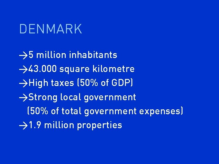 DENMARK >5 million inhabitants >43. 000 square kilometre >High taxes (50% of GDP) >Strong