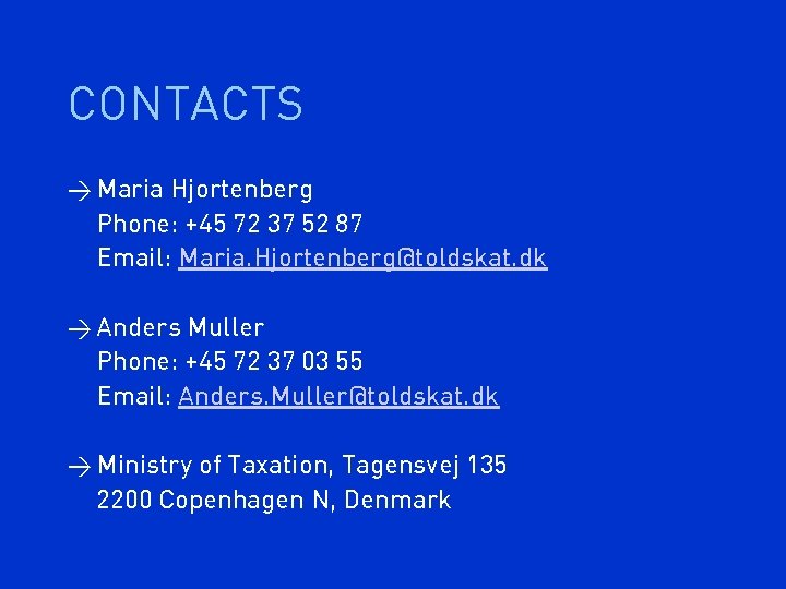 CONTACTS > Maria Hjortenberg Phone: +45 72 37 52 87 Email: Maria. Hjortenberg@toldskat. dk
