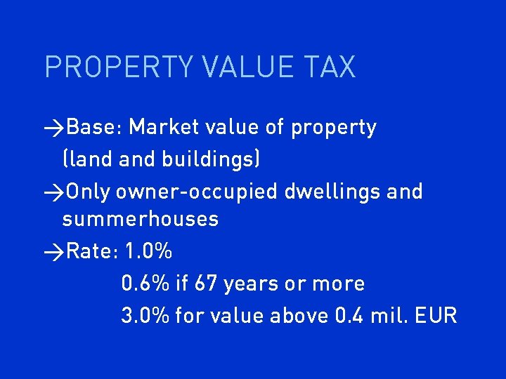 PROPERTY VALUE TAX >Base: Market value of property (land buildings) >Only owner-occupied dwellings and