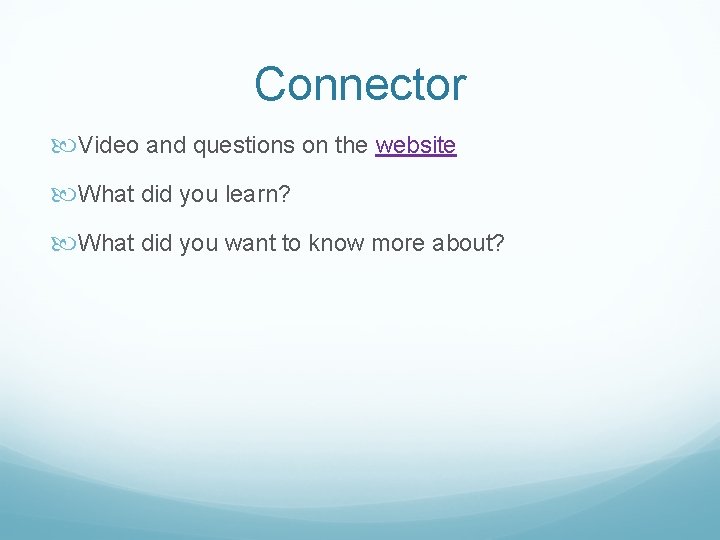 Connector Video and questions on the website What did you learn? What did you