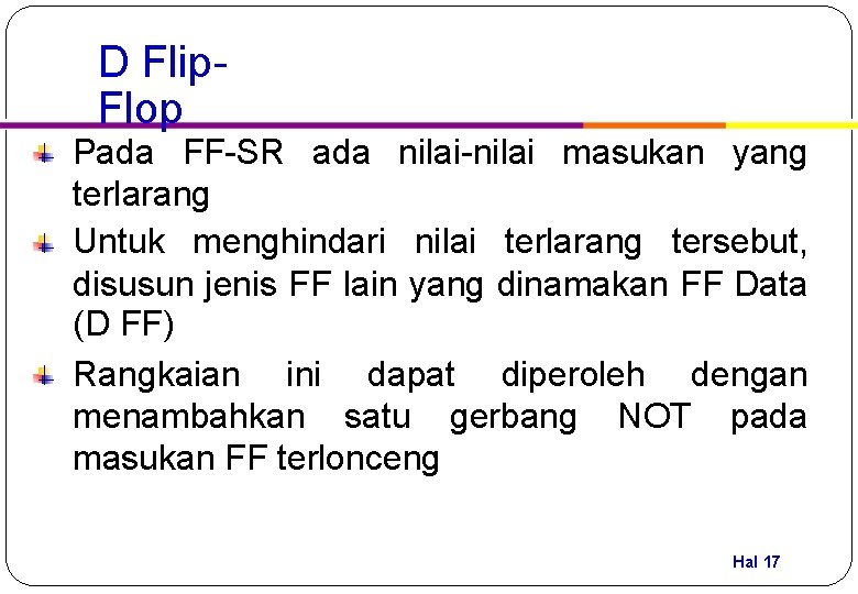 D Flip. Flop Pada FF-SR ada nilai-nilai masukan yang terlarang Untuk menghindari nilai terlarang