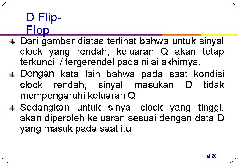 D Flip. Flop Dari gambar diatas terlihat bahwa untuk sinyal clock yang rendah, keluaran