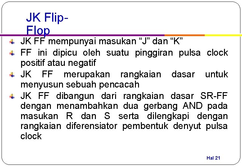 JK Flip. Flop JK FF mempunyai masukan “J” dan “K” FF ini dipicu oleh