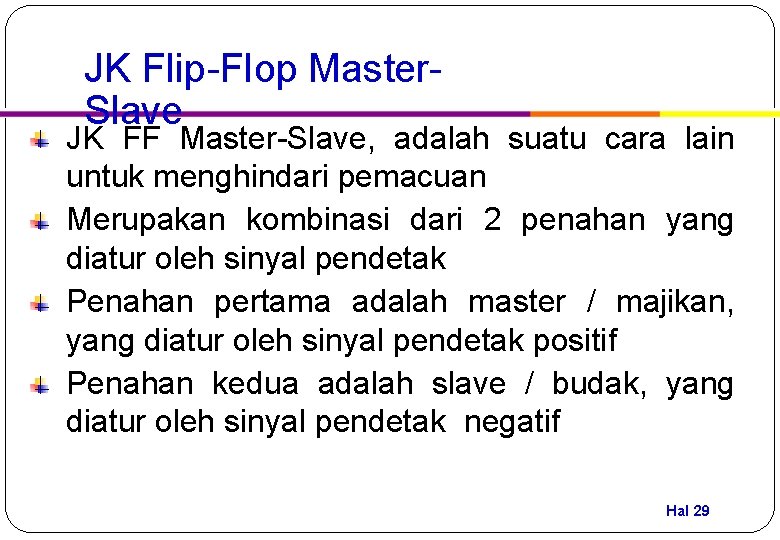 JK Flip-Flop Master. Slave JK FF Master-Slave, adalah suatu cara lain untuk menghindari pemacuan
