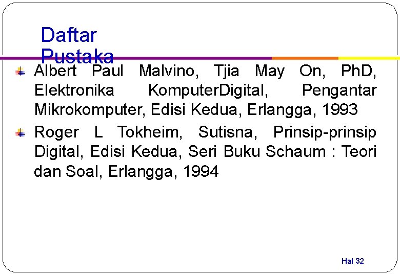 Daftar Pustaka Albert Paul Malvino, Tjia May On, Ph. D, Elektronika Komputer. Digital, Pengantar