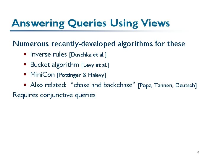 Answering Queries Using Views Numerous recently-developed algorithms for these § Inverse rules [Duschka et