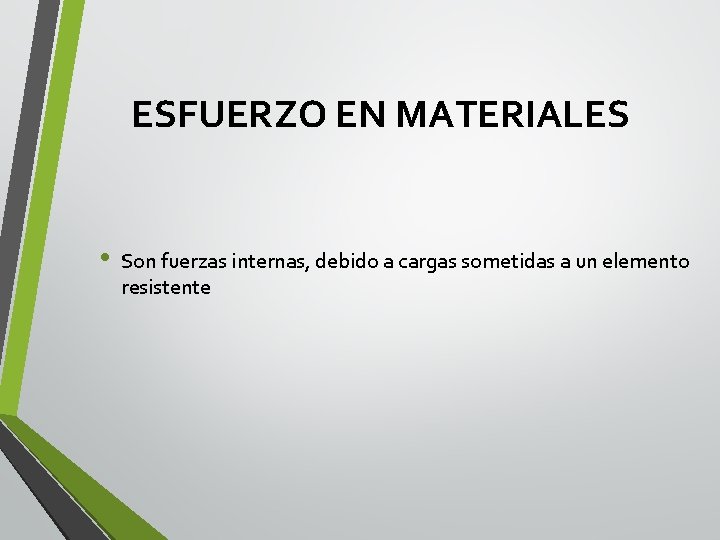 ESFUERZO EN MATERIALES • Son fuerzas internas, debido a cargas sometidas a un elemento