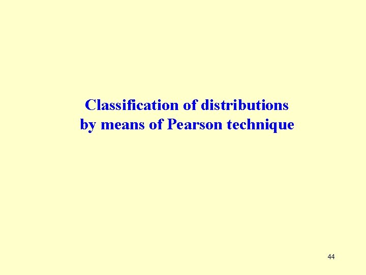 Classification of distributions by means of Pearson technique 44 Classification of distributions by means of Pearson technique 44