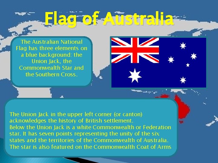 Flag of Australia The Australian National Flag has three elements on a blue background: