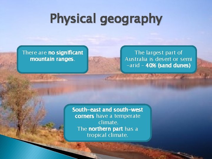 Physical geography There are no significant mountain ranges. The largest part of Australia is