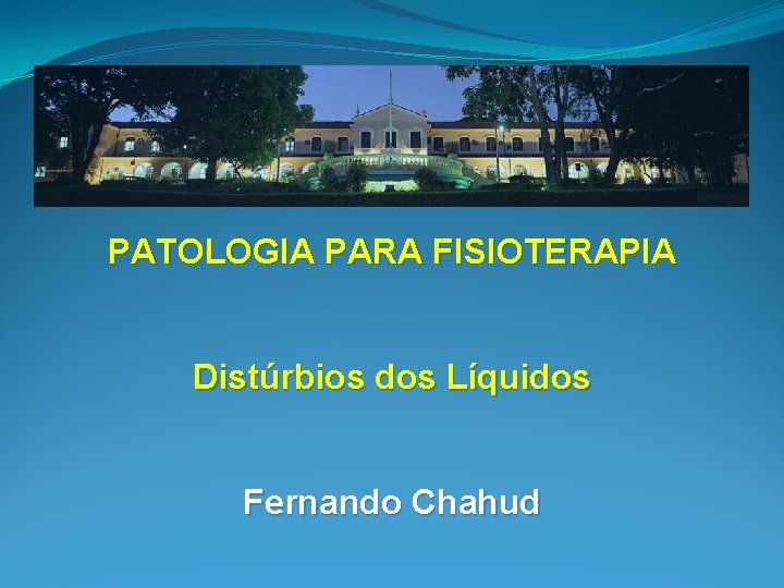 PATOLOGIA PARA FISIOTERAPIA Distúrbios dos Líquidos Fernando Chahud 