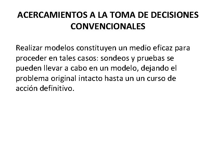 ACERCAMIENTOS A LA TOMA DE DECISIONES CONVENCIONALES Realizar modelos constituyen un medio eficaz para