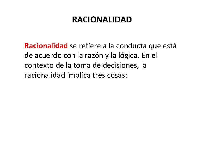 RACIONALIDAD Racionalidad se refiere a la conducta que está de acuerdo con la razón