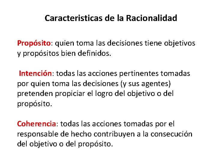 Caracteristicas de la Racionalidad Propósito: quien toma las decisiones tiene objetivos y propósitos bien