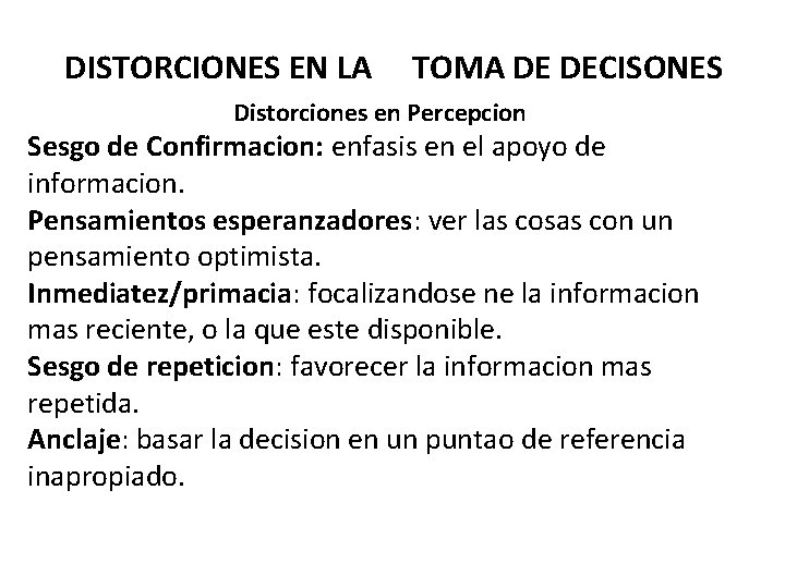 DISTORCIONES EN LA TOMA DE DECISONES Distorciones en Percepcion Sesgo de Confirmacion: enfasis en