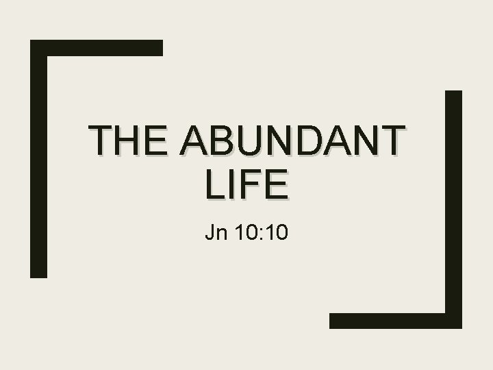 THE ABUNDANT LIFE Jn 10: 10 