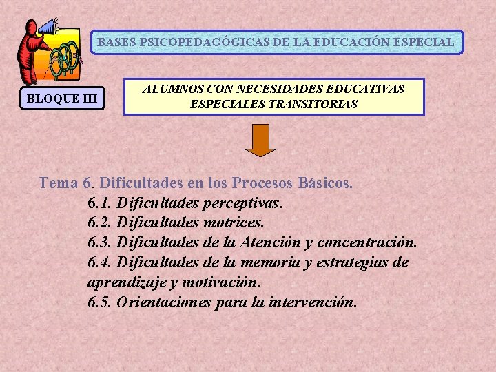 BASES PSICOPEDAGÓGICAS DE LA EDUCACIÓN ESPECIAL BLOQUE III ALUMNOS CON NECESIDADES EDUCATIVAS ESPECIALES TRANSITORIAS