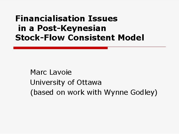 Financialisation Issues in a Post-Keynesian Stock-Flow Consistent Model Marc Lavoie University of Ottawa (based