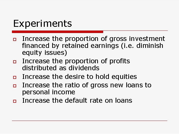 Experiments o o o Increase the proportion of gross investment financed by retained earnings