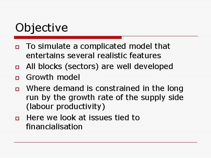 Objective o o o To simulate a complicated model that entertains several realistic features
