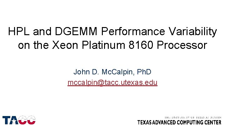 HPL and DGEMM Performance Variability on the Xeon Platinum 8160 Processor John D. Mc.