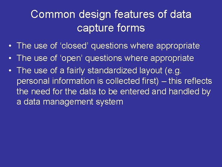 Common design features of data capture forms • The use of ‘closed’ questions where