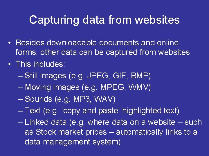 Capturing data from websites • Besides downloadable documents and online forms, other data can