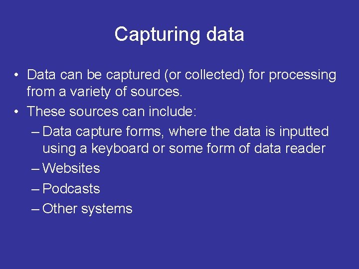 Capturing data • Data can be captured (or collected) for processing from a variety