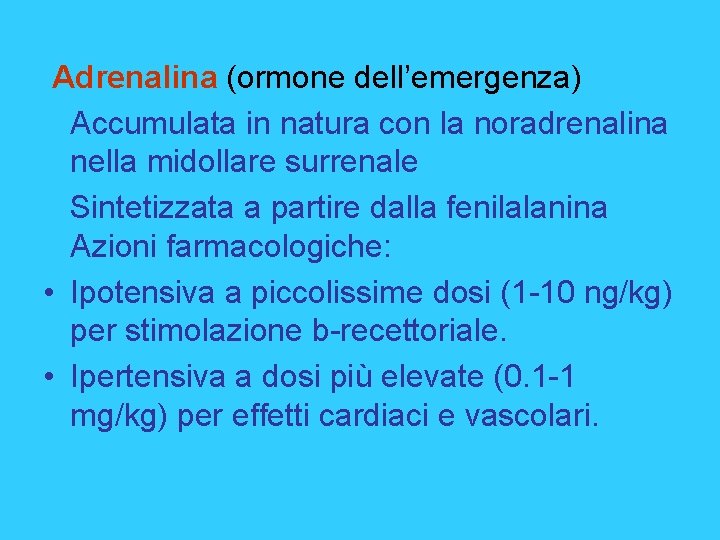 Adrenalina (ormone dell’emergenza) Accumulata in natura con la noradrenalina nella midollare surrenale Sintetizzata a