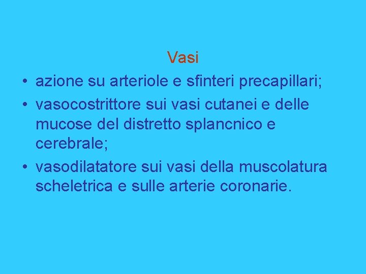 Vasi • azione su arteriole e sfinteri precapillari; • vasocostrittore sui vasi cutanei e