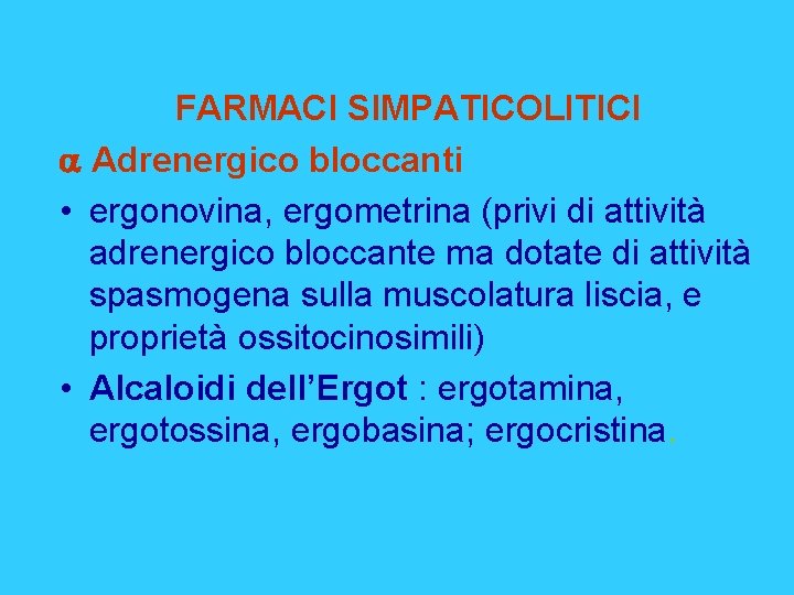 FARMACI SIMPATICOLITICI a Adrenergico bloccanti • ergonovina, ergometrina (privi di attività adrenergico bloccante ma