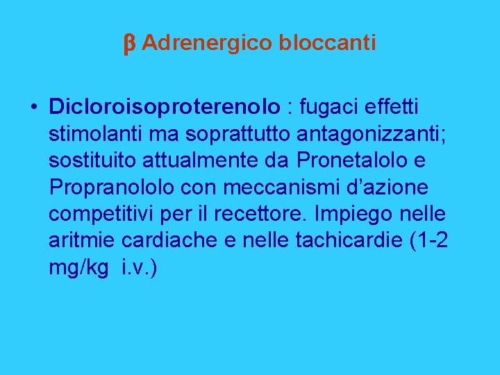 b Adrenergico bloccanti • Dicloroisoproterenolo : fugaci effetti stimolanti ma soprattutto antagonizzanti; sostituito attualmente