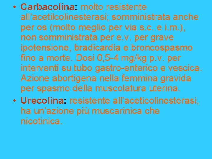  • Carbacolina: molto resistente all’acetilcolinesterasi; somministrata anche per os (molto meglio per via