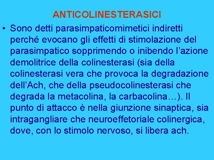 ANTICOLINESTERASICI • Sono detti parasimpaticomimetici indiretti perché evocano gli effetti di stimolazione del parasimpatico