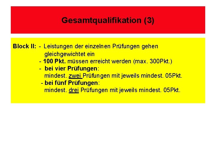 Gesamtqualifikation (3) Block II: - Leistungen der einzelnen Prüfungen gehen gleichgewichtet ein - 100