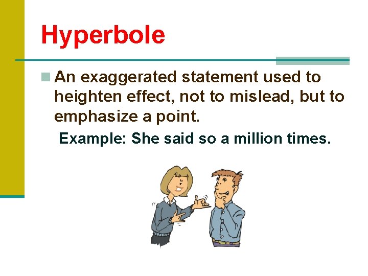 Hyperbole n An exaggerated statement used to heighten effect, not to mislead, but to
