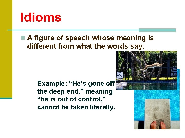 Idioms n A figure of speech whose meaning is different from what the words