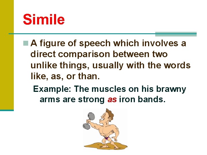 Simile n A figure of speech which involves a direct comparison between two unlike