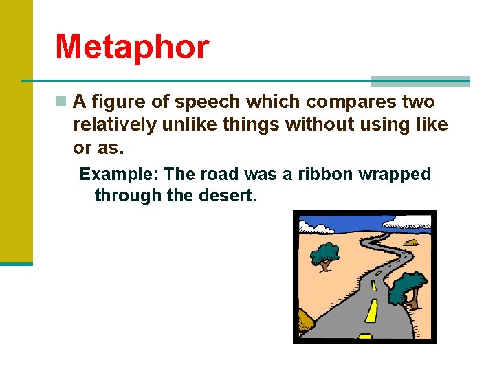 Metaphor n A figure of speech which compares two relatively unlike things without using