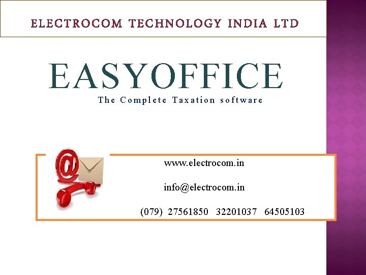 ELECTROCOM TECHNOLOGY INDIA LTD EASYOFFICE The Complete Taxation software www. electrocom. in info@electrocom. in