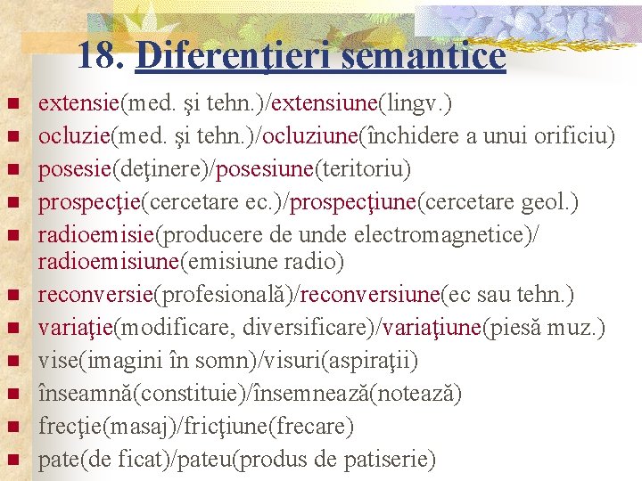 18. Diferenţieri semantice n n n extensie(med. şi tehn. )/extensiune(lingv. ) ocluzie(med. şi tehn.