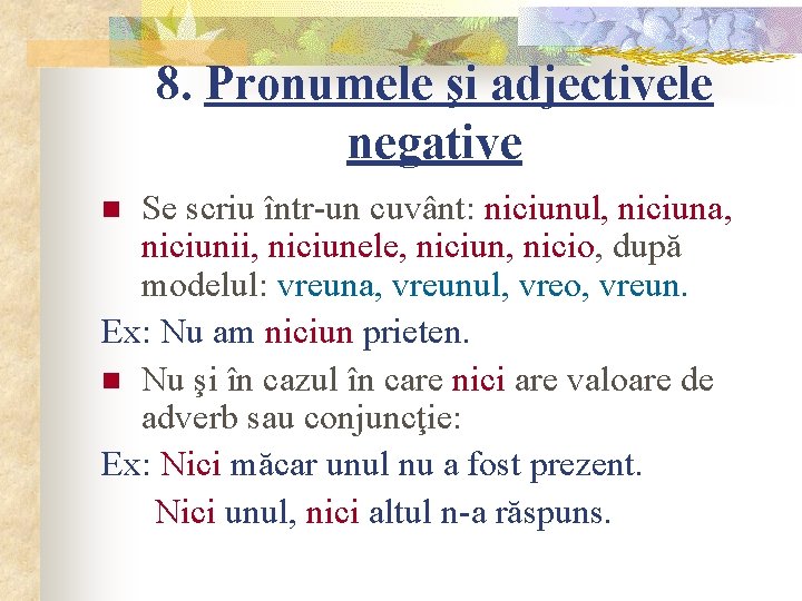 8. Pronumele şi adjectivele negative Se scriu într-un cuvânt: niciunul, niciuna, niciunii, niciunele, niciun,
