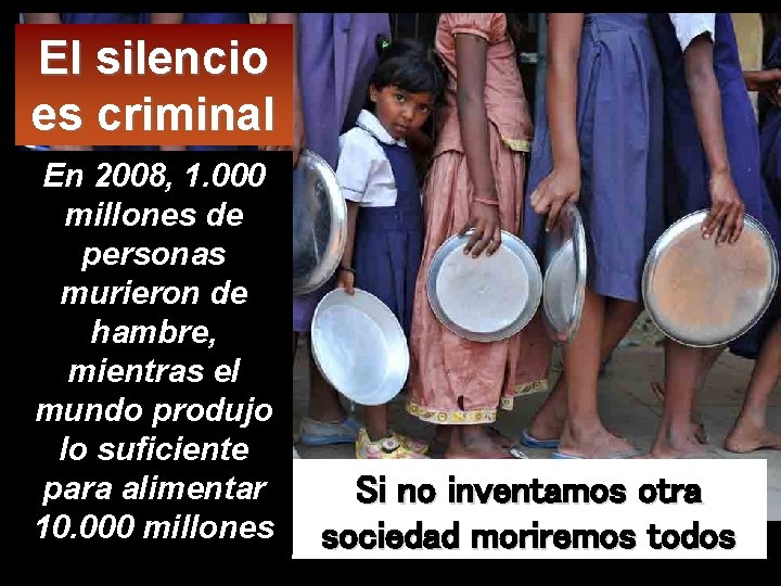 El silencio es criminal En 2008, 1. 000 millones de personas murieron de hambre,