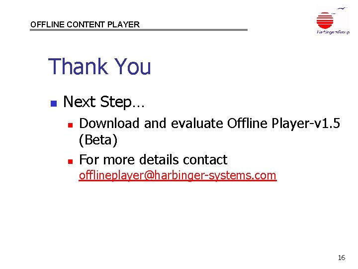 OFFLINE CONTENT PLAYER Thank You n Next Step… n n Download and evaluate Offline