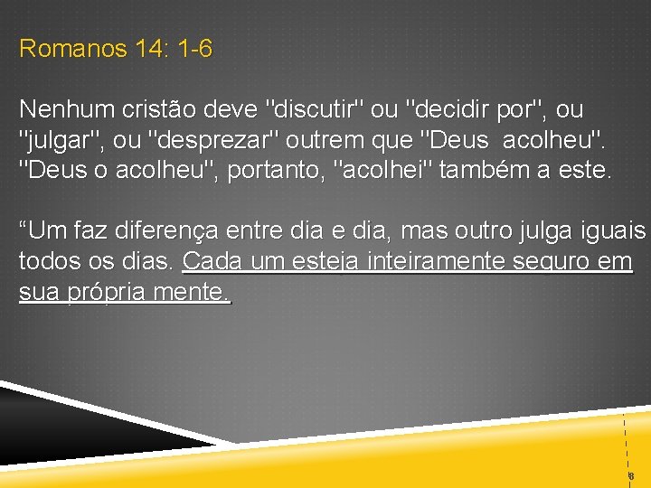 Romanos 14: 1 6 Nenhum cristão deve "discutir" ou "decidir por", ou "julgar", ou