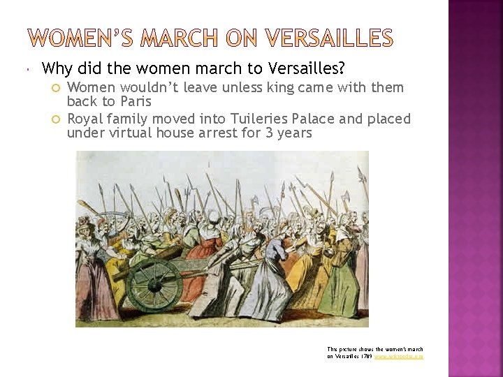  Why did the women march to Versailles? Women wouldn’t leave unless king came