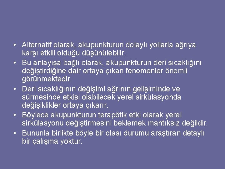  • Alternatif olarak, akupunkturun dolaylı yollarla ağrıya karşı etkili olduğu düşünülebilir. • Bu