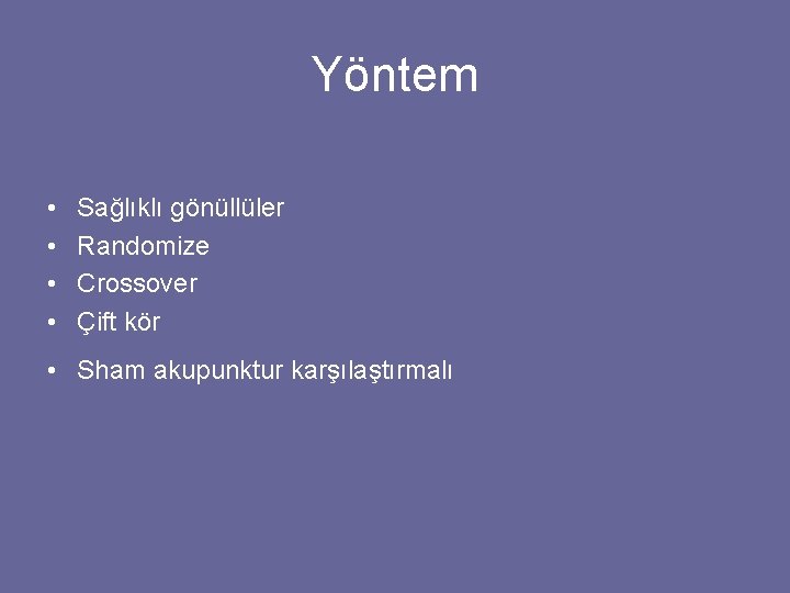 Yöntem • • Sağlıklı gönüllüler Randomize Crossover Çift kör • Sham akupunktur karşılaştırmalı 