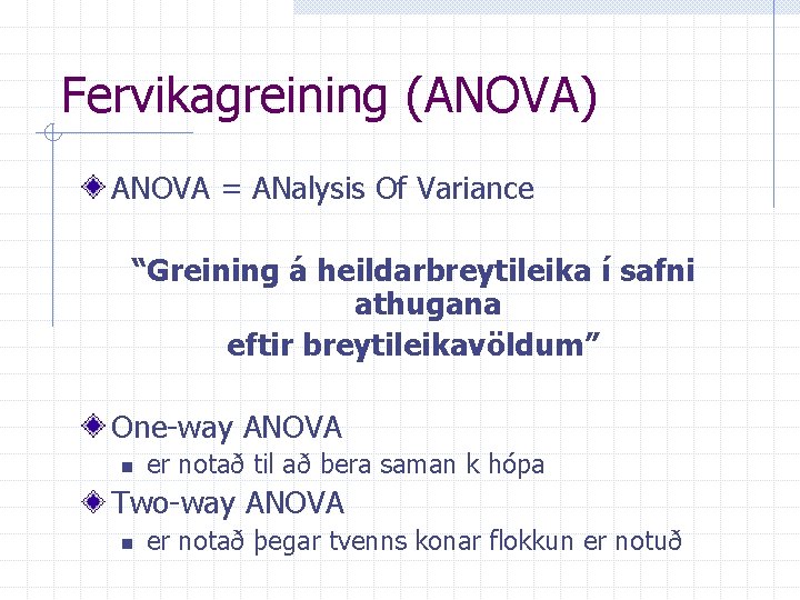 Fervikagreining (ANOVA) ANOVA = ANalysis Of Variance “Greining á heildarbreytileika í safni athugana eftir