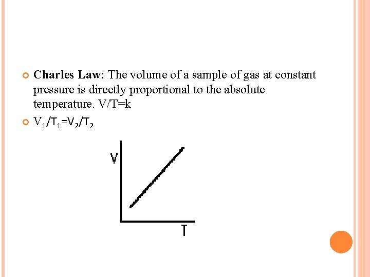 Charles Law: The volume of a sample of gas at constant pressure is directly